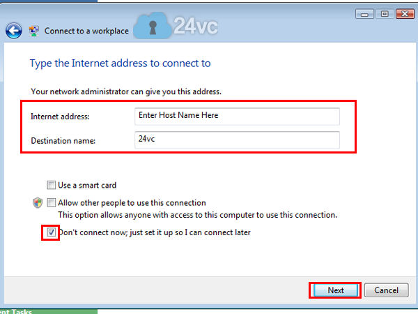 Enter the Host Name we provided you in the activation email as the Internet address and for Destination name simply put 24vc.  Then check Don’t connect now; just set it up so I can connect later, afterwards hit Next. 